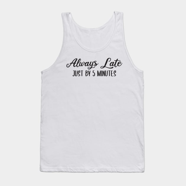 Always Late Just By 5 Minutes Tank Top by StoreDay